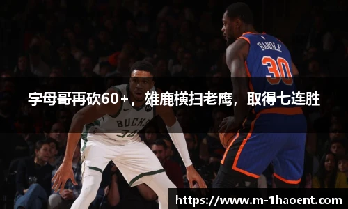 字母哥再砍60+，雄鹿横扫老鹰，取得七连胜