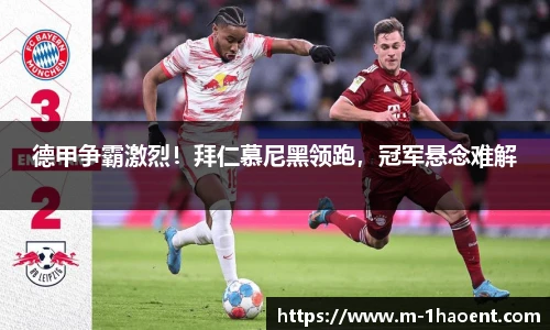 德甲争霸激烈！拜仁慕尼黑领跑，冠军悬念难解