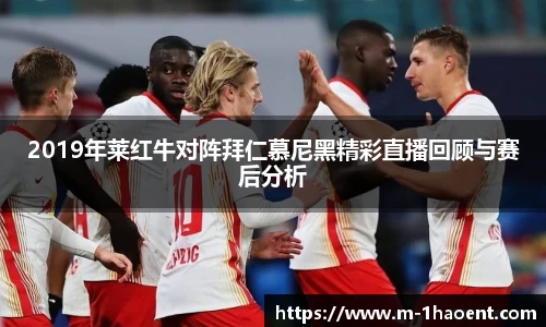 2019年莱红牛对阵拜仁慕尼黑精彩直播回顾与赛后分析