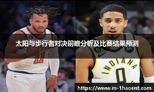 太阳与步行者对决前瞻分析及比赛结果预测