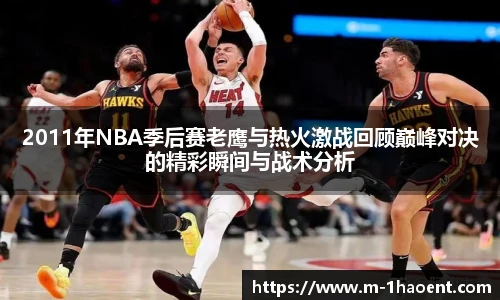2011年NBA季后赛老鹰与热火激战回顾巅峰对决的精彩瞬间与战术分析