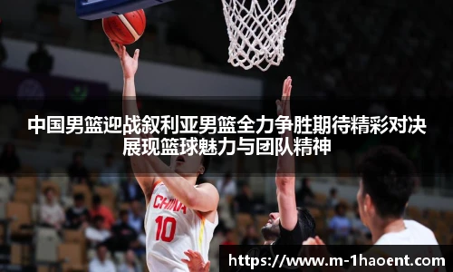 中国男篮迎战叙利亚男篮全力争胜期待精彩对决展现篮球魅力与团队精神